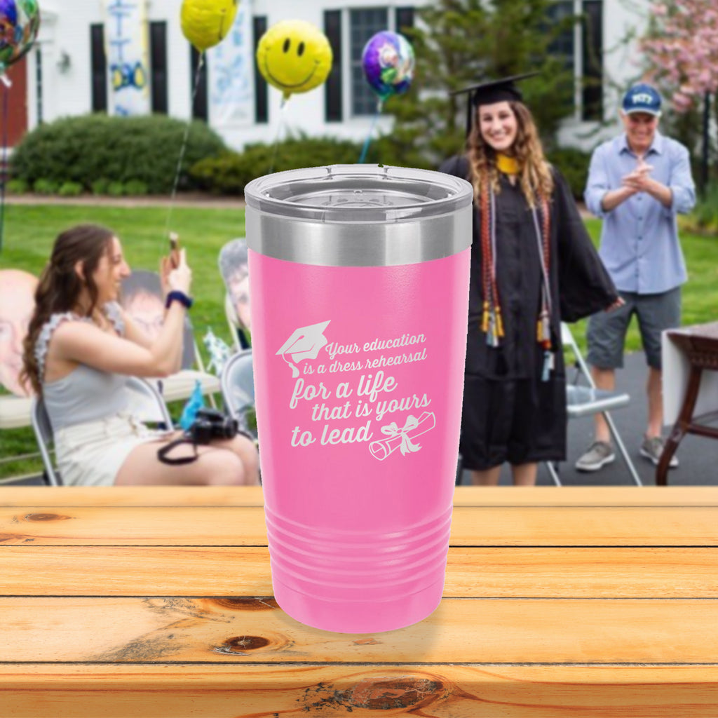 Custom Your Education is a Dress Rehearsal Engraved 20 oz Tumbler