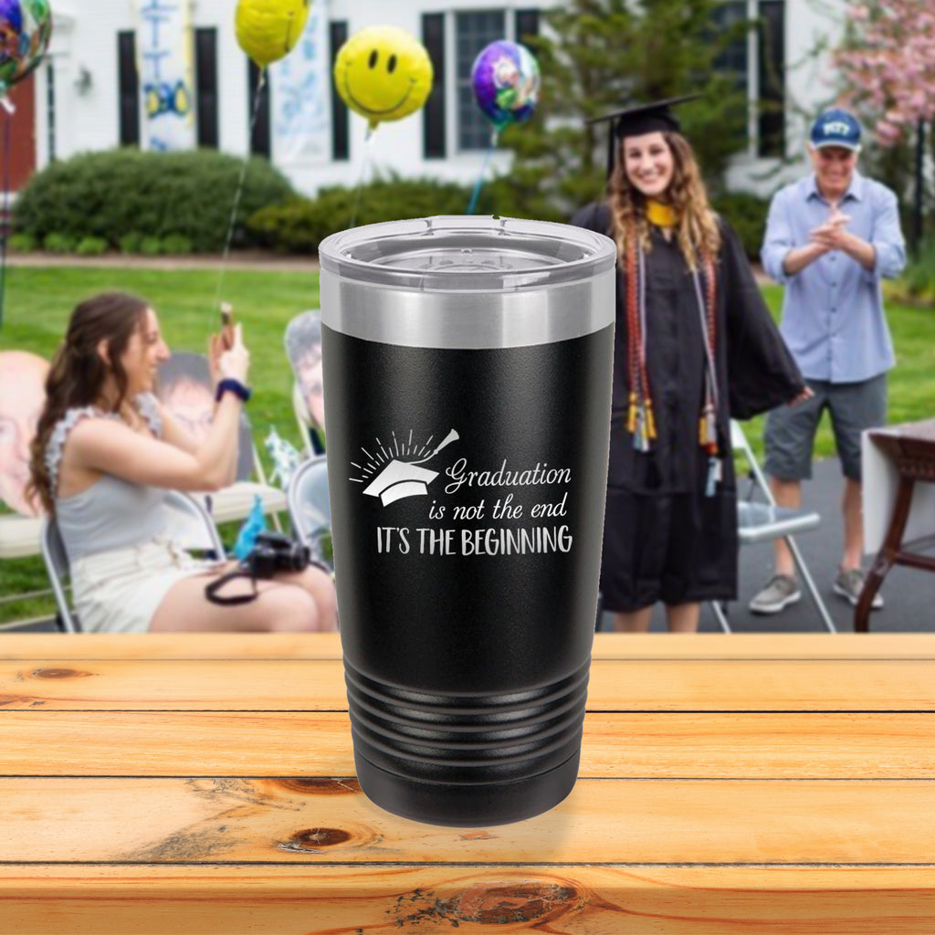 Custom Graduation is Not the End It's the Beginning Engraved 20 oz Tumbler